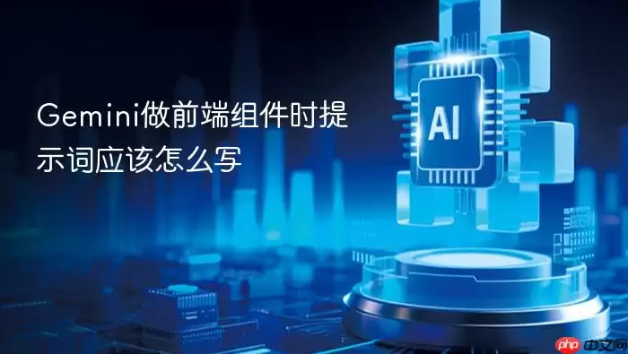 Gemini做前端组件时提示词应该怎么写