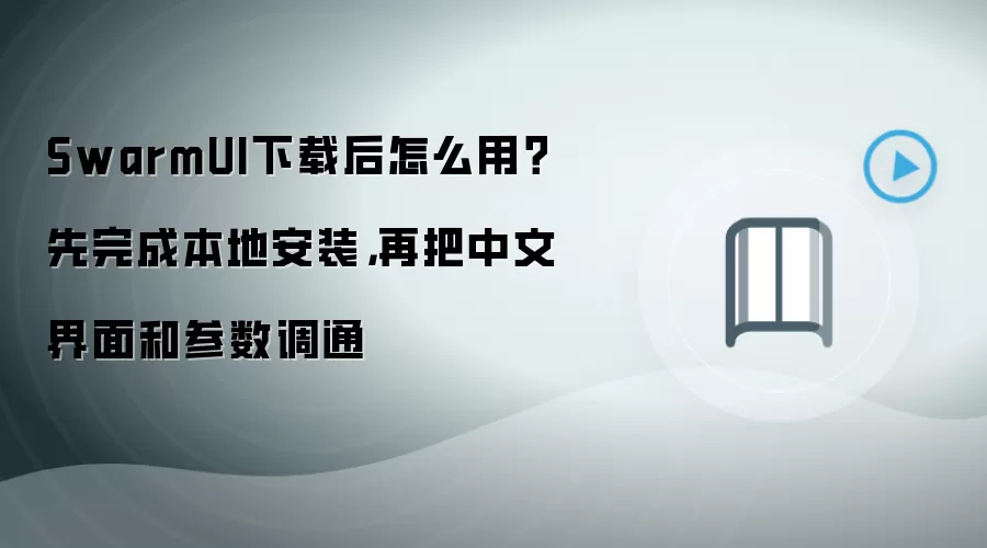 SwarmUI下载后怎么用?先完成本地安装,再把中文界面和参数调通