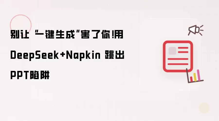 别让“一键生成”害了你！用DeepSeek+Napkin 跳出PPT陷阱
