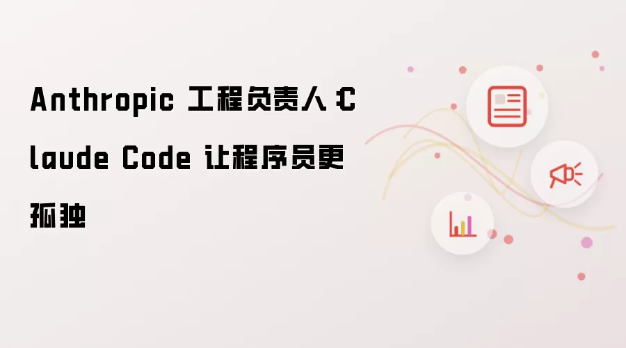 Anthropic 工程负责人:Claude Code 让程序员更孤独
