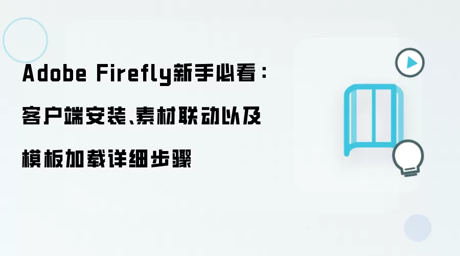 Adobe Firefly新手必看：客户端安装、素材联动以及模板加载详细步骤
