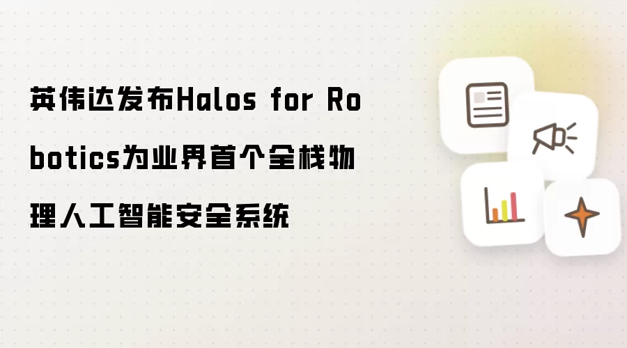 英伟达发布Halos for Robotics为业界首个全栈物理人工智能安全系统