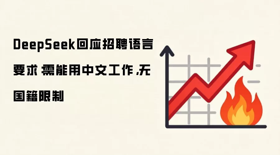 DeepSeek回应招聘语言要求：需能用中文工作，无国籍限制