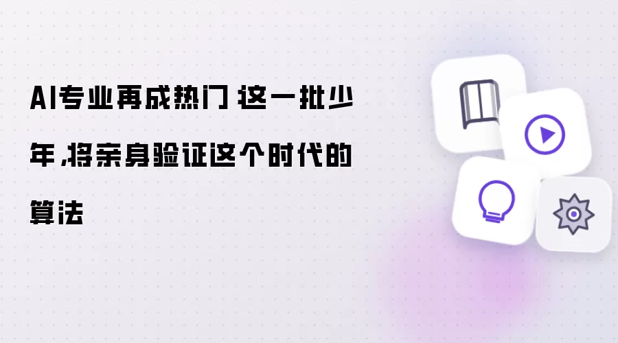 AI专业再成热门：这一批少年，将亲身验证这个时代的算法