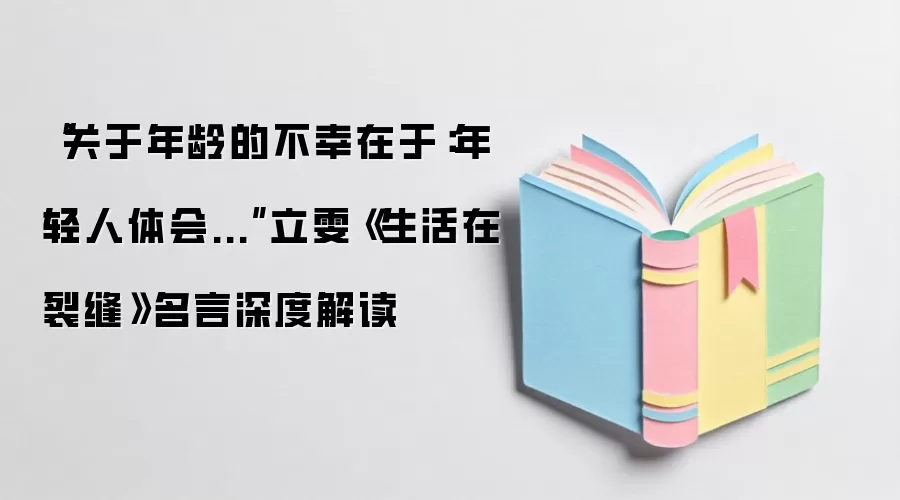 “关于年龄的不幸在于:年轻人体会...”立雯《生活在裂缝》名言深度解读