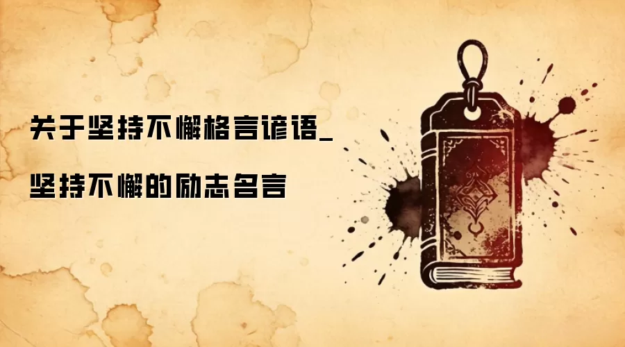 关于坚持不懈格言谚语_坚持不懈的励志名言