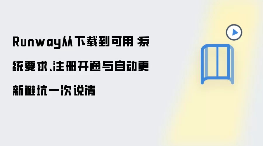 Runway从下载到可用：系统要求、注册开通与自动更新避坑一次说清