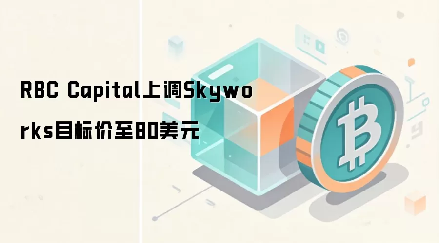 RBC Capital上调Skyworks目标价至80美元