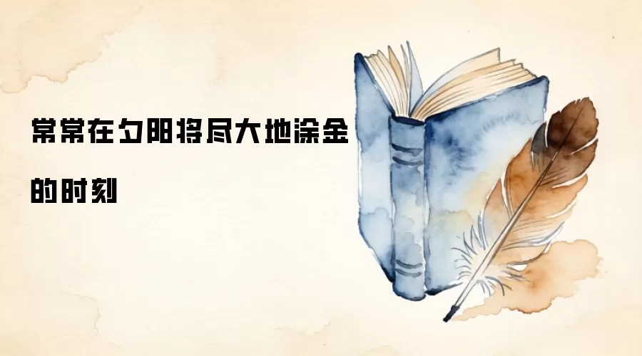 常常在夕阳将尽大地涂金的时刻