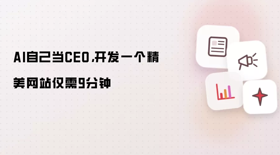 AI自己当CEO，开发一个精美网站仅需9分钟