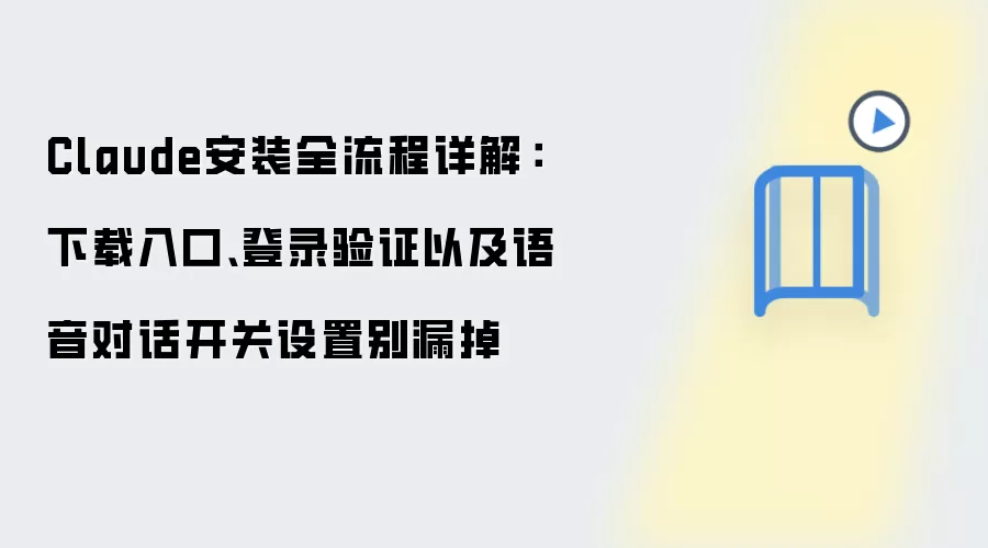 Claude安装全流程详解：下载入口、登录验证以及语音对话开关设置别漏掉