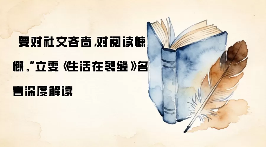 “要对社交吝啬,对阅读慷慨。”立雯《生活在裂缝》名言深度解读