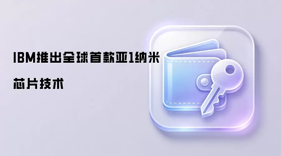 IBM推出全球首款亚1纳米芯片技术