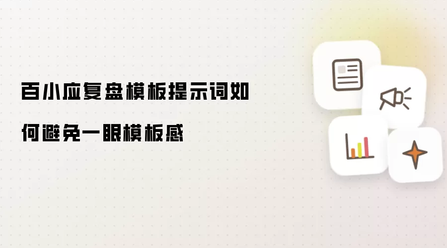 百小应复盘模板提示词如何避免一眼模板感