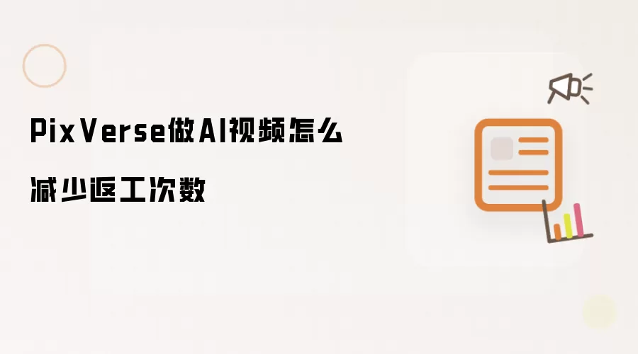 PixVerse做AI视频怎么减少返工次数