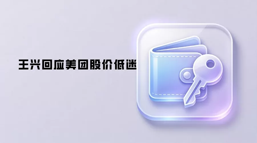 王兴回应美团股价低迷