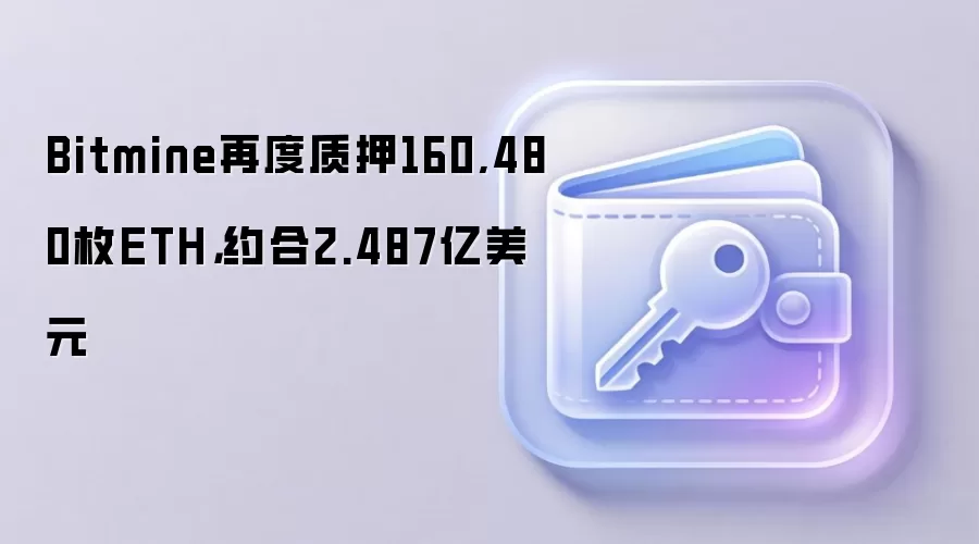 Bitmine再度质押160,480枚ETH，约合2.487亿美元