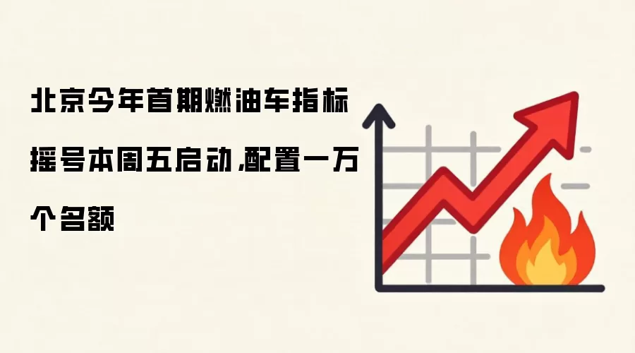 北京今年首期燃油车指标摇号本周五启动，配置一万个名额