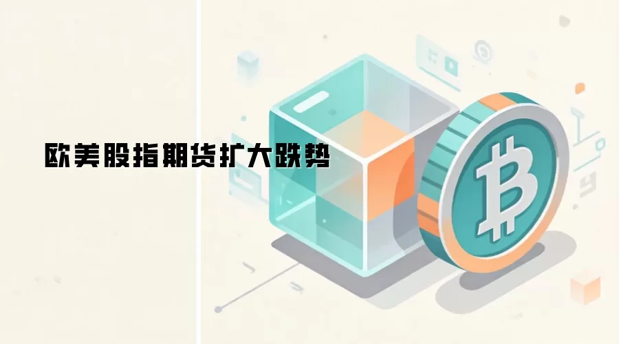 欧美股指期货扩大跌势