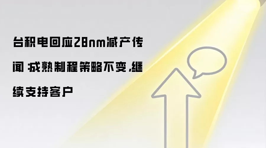 台积电回应28nm减产传闻：成熟制程策略不变，继续支持客户