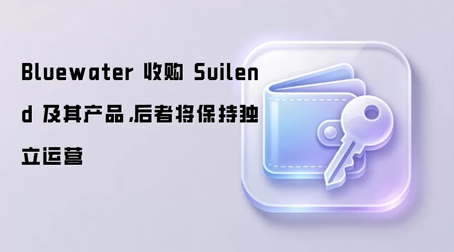Bluewater 收购 Suilend 及其产品，后者将保持独立运营