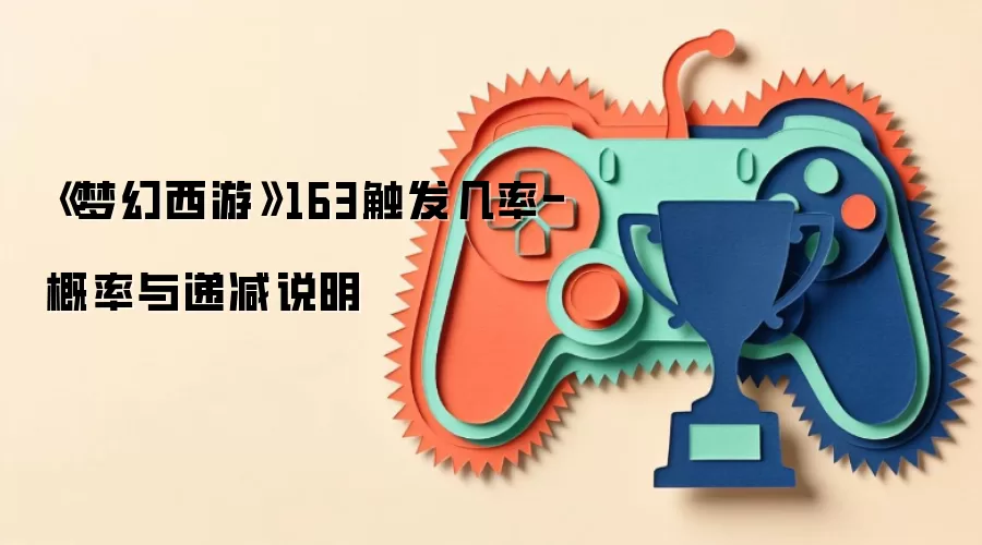 《梦幻西游》163触发几率-概率与递减说明