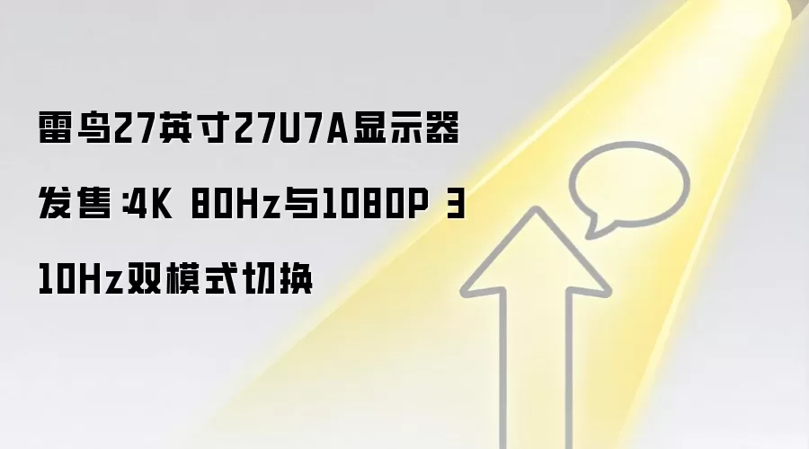 雷鸟27英寸27U7A显示器发售：4K 80Hz与1080P 310Hz双模式切换