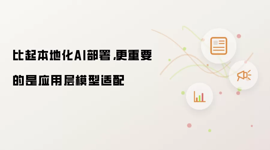 比起本地化AI部署，更重要的是应用层模型适配