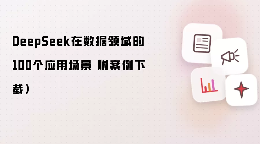 DeepSeek在数据领域的100个应用场景（附案例下载）