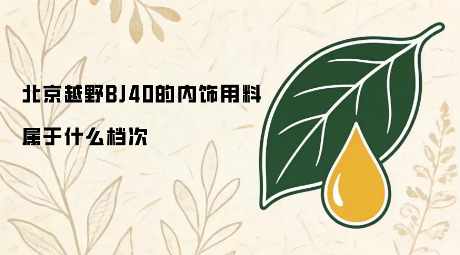 北京越野BJ40的内饰用料属于什么档次