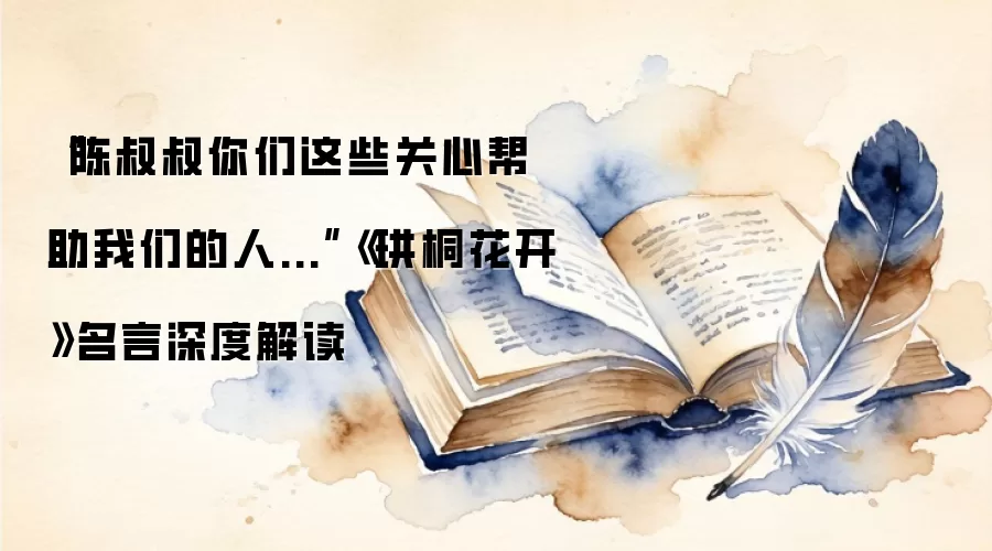 “陈叔叔你们这些关心帮助我们的人...”《珙桐花开》名言深度解读