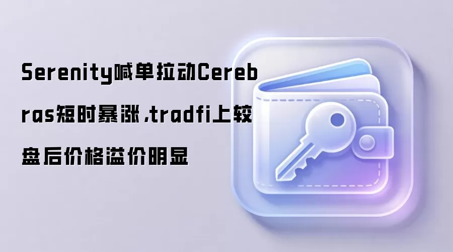 Serenity喊单拉动Cerebras短时暴涨，tradfi上较盘后价格溢价明显