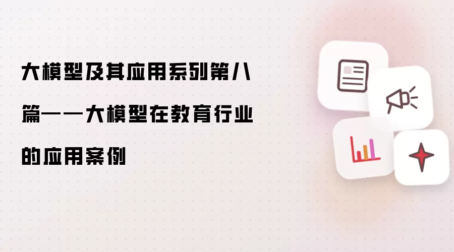 大模型及其应用系列第八篇——大模型在教育行业的应用案例