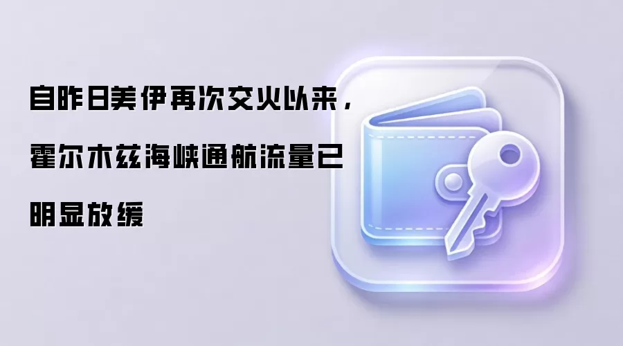 自昨日美伊再次交火以来，霍尔木兹海峡通航流量已明显放缓