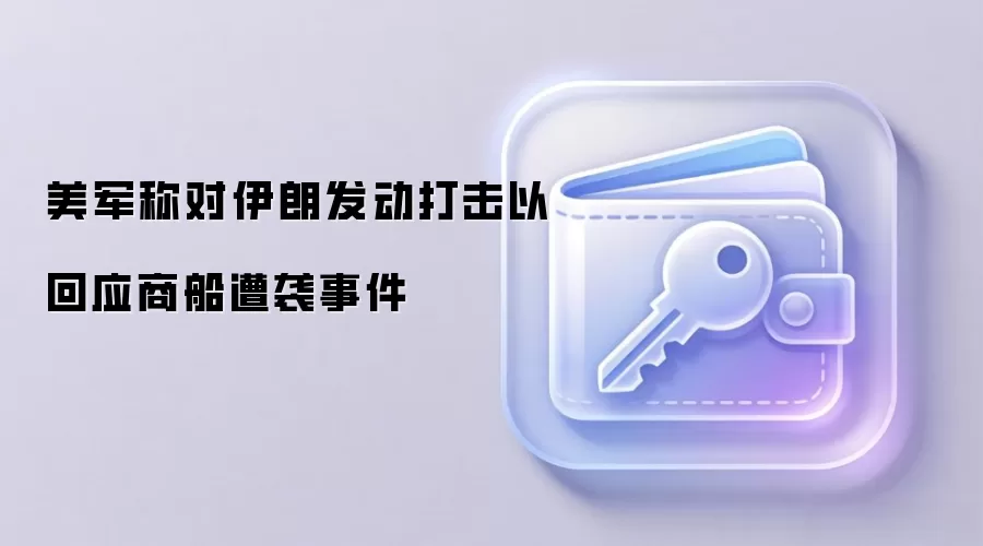 美军称对伊朗发动打击以回应商船遭袭事件