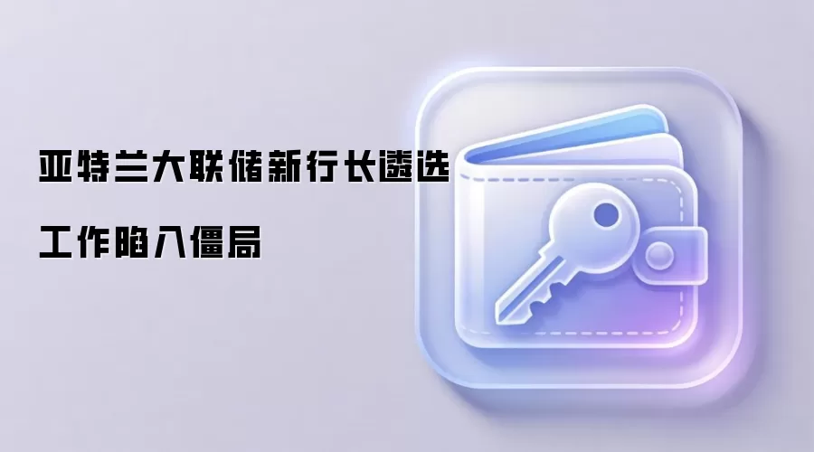 亚特兰大联储新行长遴选工作陷入僵局