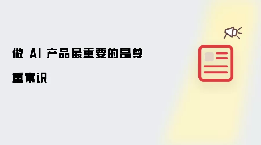 做 AI 产品最重要的是尊重常识