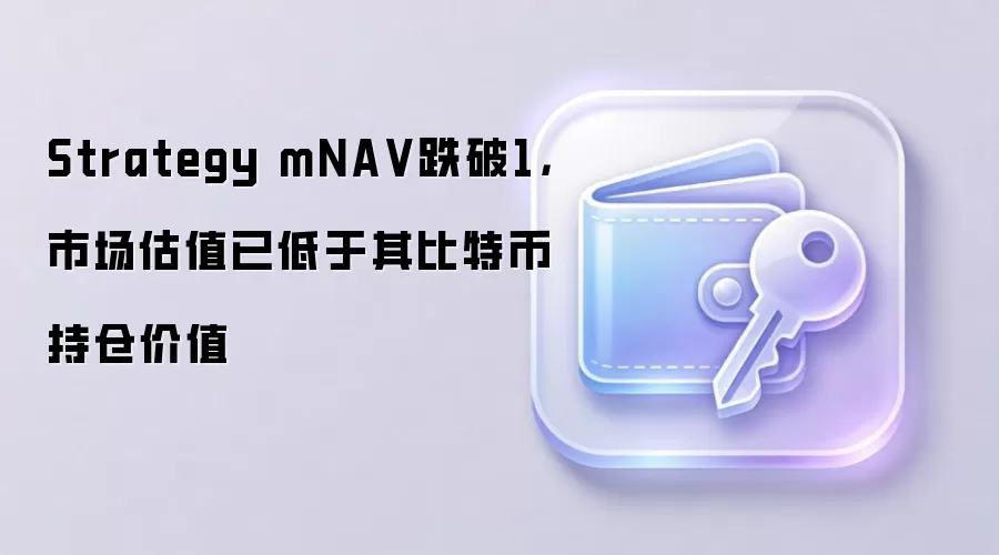 Strategy mNA V跌破1，市场估值已低于其比特币持仓价值