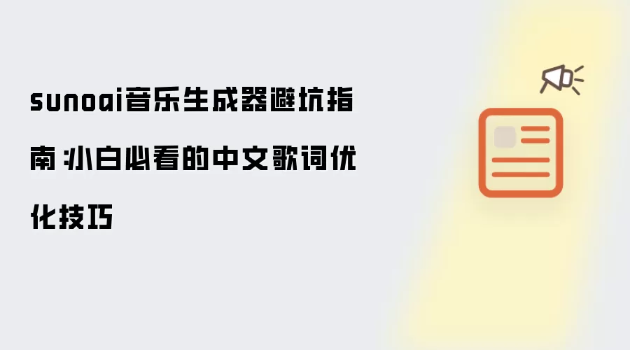 sunoai音乐生成器避坑指南：小白必看的中文歌词优化技巧