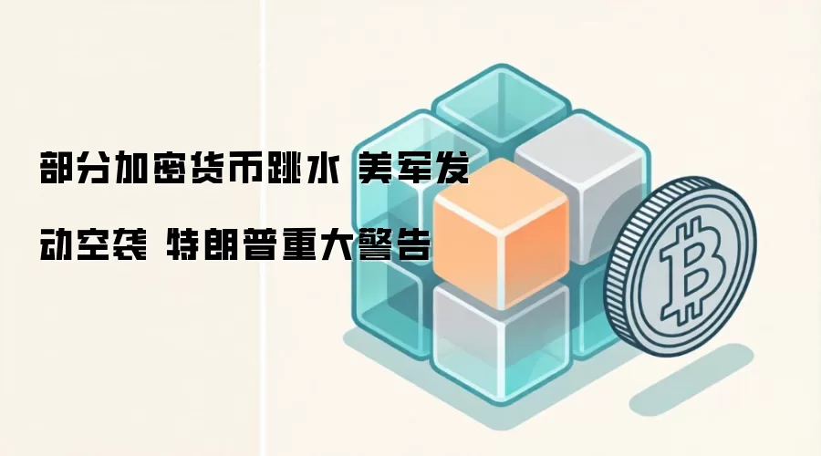 部分加密货币跳水 美军发动空袭 特朗普重大警告
