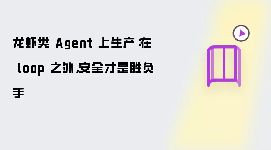 龙虾类 Agent 上生产：在 loop 之外，安全才是胜负手