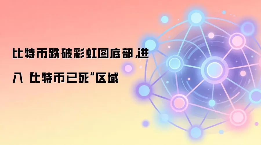 比特币跌破彩虹图底部，进入“比特币已死”区域