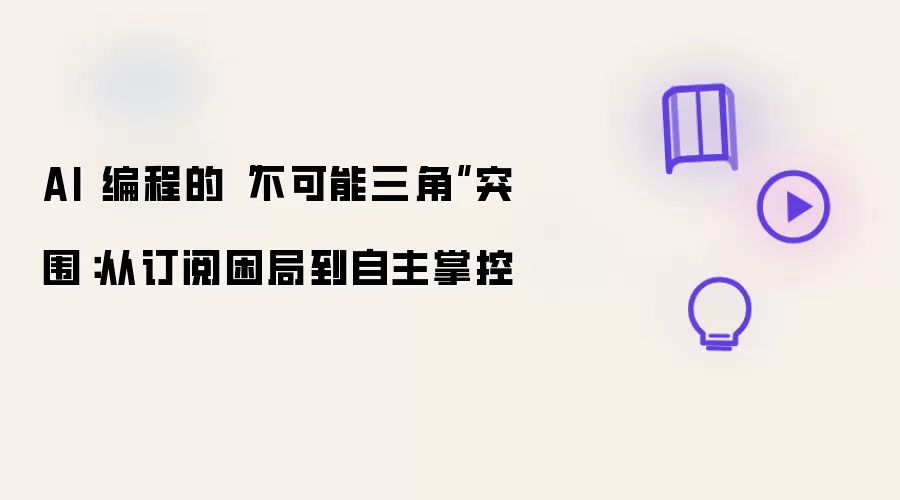 AI 编程的“不可能三角”突围：从订阅困局到自主掌控