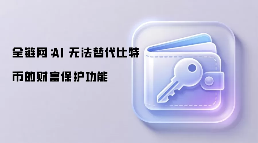 全链网：AI 无法替代比特币的财富保护功能