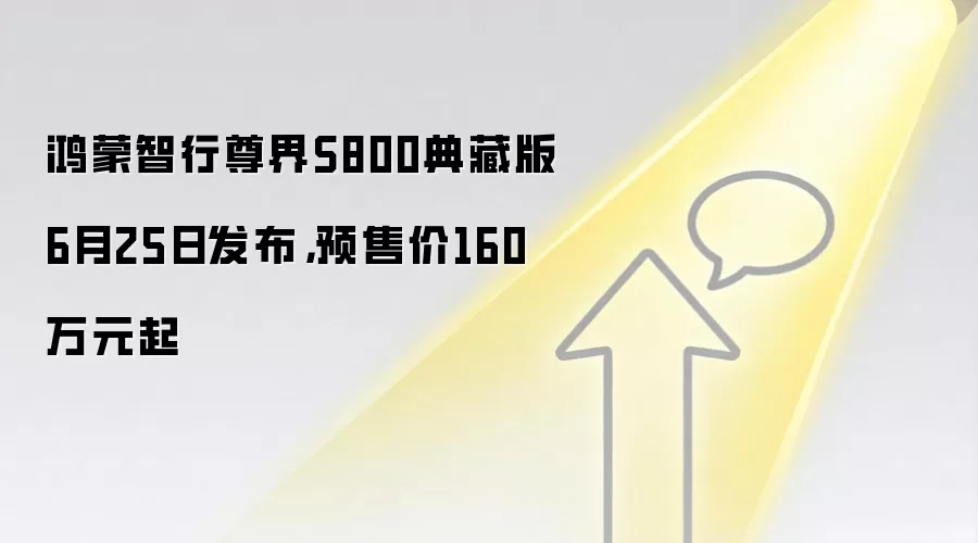 鸿蒙智行尊界S800典藏版6月25日发布，预售价160万元起
