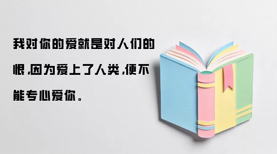 我对你的爱就是对人们的恨，因为爱上了人类，便不能专心爱你。
