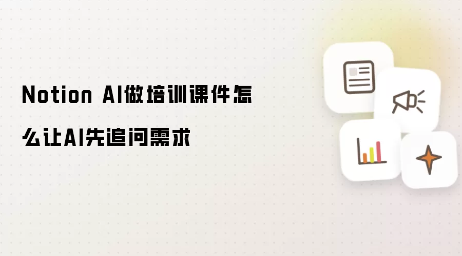 Notion AI做培训课件怎么让AI先追问需求