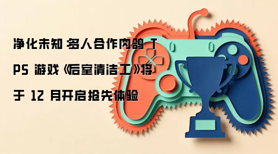 净化未知：多人合作肉鸽 TPS 游戏《后室清洁工》将于 12 月开启抢先体验