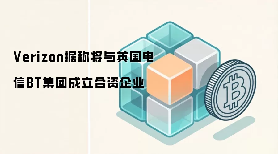 Verizon据称将与英国电信BT集团成立合资企业