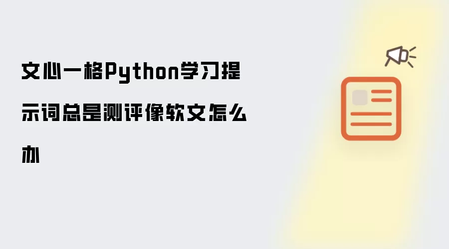 文心一格Python学习提示词总是测评像软文怎么办